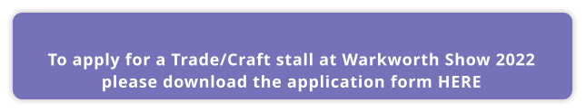 To apply for a Trade/Craft stall at Warkworth Show 2022  please download the application form HERE